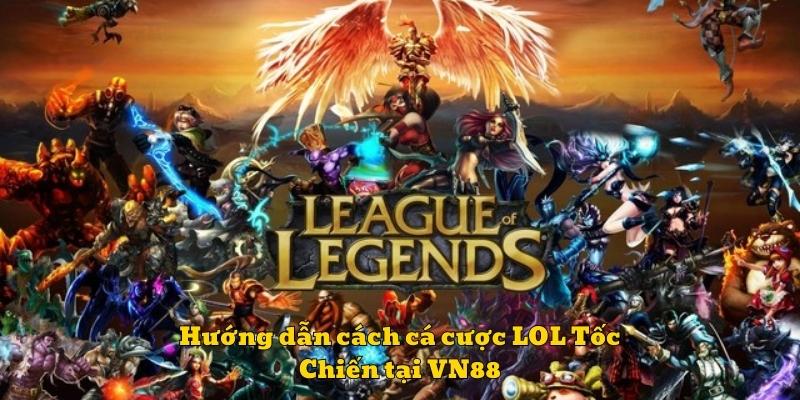 Hướng dẫn cách cá cược LOL Tốc Chiến tại VN88