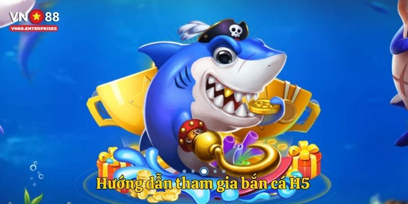 Hướng dẫn tham gia bắn cá H5 