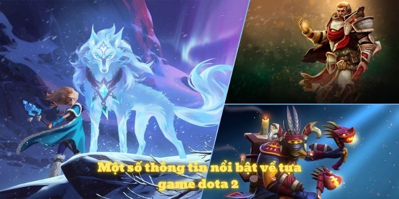 Một số thông tin nổi bật về tựa game dota 2 