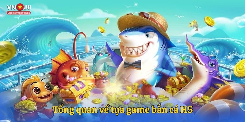 Tổng quan về tựa game bắn cá H5
